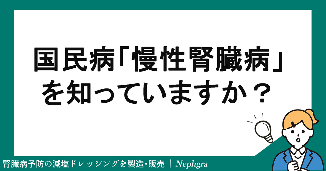 国民病「慢性腎臓病(CKD)」を知っていますか?